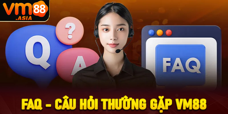 FAQs - Tất cả thắc liên quan đến nhà cái VM88